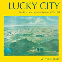 Lucky City - The First Generation at Ballarat: 1851-1901