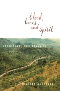 Blood, Bones and Spirit - Aboriginal Christianity in an East Kimberley Town