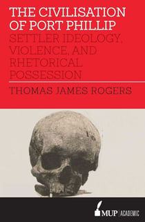 Civilisation of Port Phillip - Settler ideology, violence, and rhetorical possession