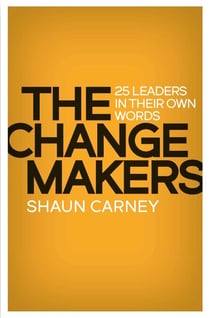 Change Makers - 25 leaders in their own words