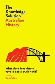 Knowledge Solution: Australian History - What place does history have in a post-truth world?