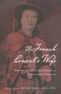 French Consul's Wife - Memoirs of Celeste De Chabrillan in Gold-rush Australia