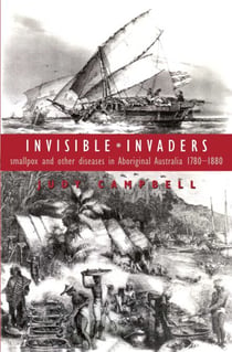 Invisible Invaders - Smallpox and other diseases in Aboriginal Australia 1780-1880