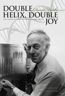 Double Helix, Double Joy - David Danks, The Father of Clinical Genetics in Australia