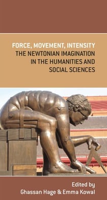 Force, Movement, Intensity - The Newtonian Imagination in the Humanities and Social Sciences