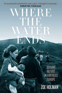 Where the Water Ends - Seeking Refuge in Fortress Europe