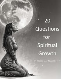 20 Questions for Spiritual Growth: Explore Your Soul’s Purpose Through Intuitive Reflection