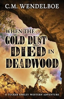 When the Gold Dust Died in Deadwood - A Tucker Ashley Western Adventure, #3