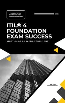 ITIL® 4 Foundation Exam Success:  Study Guide & Practice Questions