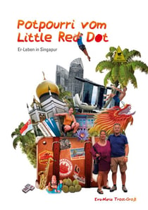 Potpourri vom Little Red Dot - Er-Leben in Singapur Bunte Geschichten in und über den Inselstaat sowie unsere Reisen nach Kambodscha, Malaysia, Thailand und Australien