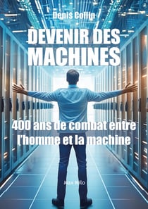 Devenir des machines - 400 ans de combat entre l'homme à la machine