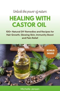 Healing with Castor Oil: 100+ Natural DIY Remedies and Recipes for Hair Growth, Glowing Skin, Immunity Boost and Pain Relief - Unlock the power of nature, #1