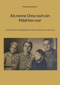Als meine Oma noch ein Mädchen war - Der Wandel einer Siebenjährigen aus Anklam / Ducherow zur alten Frau