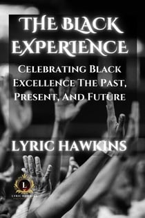 The Black Experience | Celebrating Black Excellence, The Past, Present, And Future