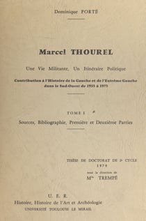 Marcel Thourel, une vie militante, un itinéraire politique. Contribution à l'histoire de la Gauche et de l'extrême-Gauche dans le Sud-Ouest de 1935 à 1975 (1). Sources, bibliographies, première et deuxième parties - Thèse de Doctorat de 3e cycle