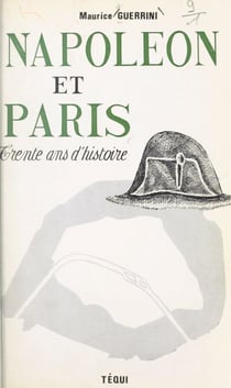 Napoléon et Paris - Trente ans d'histoire