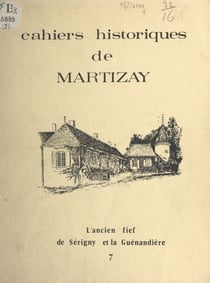 Cahiers historiques de Martizay, Indre - L'ancien fief de Sérigny et la Guénandière