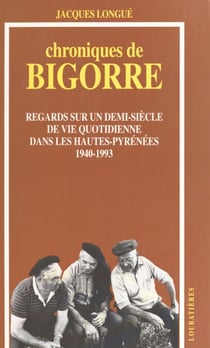 Chroniques de Bigorre : regards sur un demi-siècle de vie quotidienne dans les Hautes-Pyrénées (1940-1993)