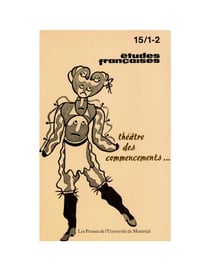 Études françaises. Volume 15, numéros 1-2, avril 1979 - Théâtre des commencements...