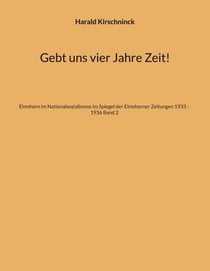Gebt uns vier Jahre Zeit! - Elmshorn im Nationalsozialismus im Spiegel der Elmshorner Zeitungen 1933 - 1936 Band 2