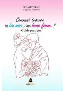 Comment trouver un bon mari / une bonne femme ? - Guide pratique