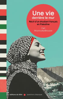 Une vie derrière le mur - Récit d'un étudiant français en Palestine