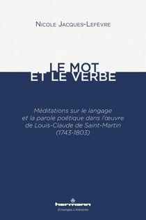 Le Mot et le Verbe - Méditations sur le langage et la parole poétique dans l'œuvre de Louis-Claude de Saint-Martin (1743-1803)