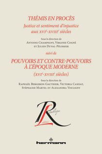 Thémis en procès. Justice et sentiment d'injustice aux XVIe-XVIIIe siècles, suivi de Pouvoirs et contre-pouvoirs à l'époque moderne (XVIe-XVIIIe siècles)