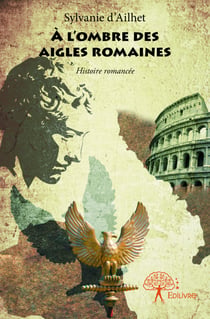À l'ombre des Aigles Romaines