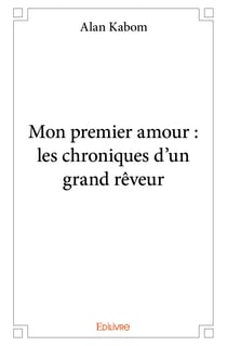 Mon premier amour : les chroniques d'un grand rêveur