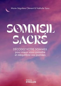 Sommeil sacré - Décodez votre sommeil pour mieux vous connaître et rééquilibrer vos journées