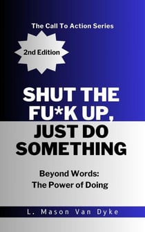 Shut the Fu*k Up, Just Do Something, Beyond Words: The Power of Doing, 2nd Edition