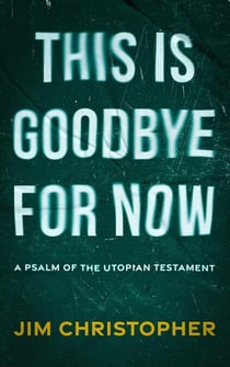 This is Goodbye for Now - The Utopian Testament, #1.9