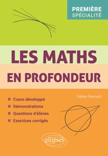 Les Maths en profondeur - Spé 1re - Cours développé - Démonstrations - Questions d'élèves - Exercices corrigés