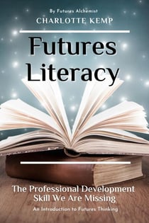 Futures Literacy. The Professional Development Skill We Are Missing - Introduction to Futures Thinking, #1