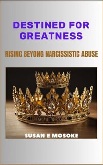 Destined For Greatness: Rising Beyond Narcissistic Abuse
