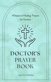 Doctors Prayer Book - Whispers of Healing: Prayers for Doctors