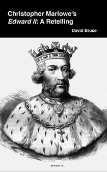 Christopher Marlowe’s Edward II: A Retelling