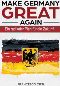 MAKE GERMANY GREAT AGAIN - EIn radikaler Plan für die Zukunft