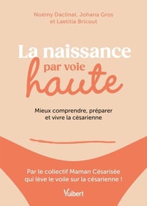 La naissance par voie haute - Mieux comprendre, préparer et vivre la césarienne