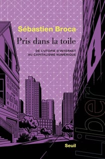 Pris dans la toile - De l’utopie d’Internet au capitalisme numérique