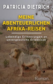 Meine abenteuerlichen Afrika-Reisen - Lebendige Erinnerungen an unvergessliche Erlebnisse