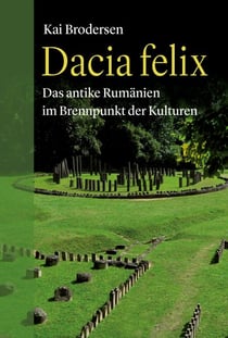 Dacia felix - Das antike Rumänien im Brennpunkt der Kulturen
