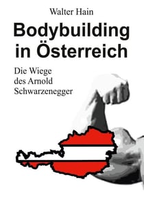 Bodybuilding in Österreich - Die Wiege des Arnold Schwarzenegger