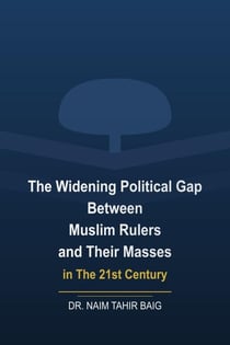 The Widening Political Gap Between Muslim Rulers And Their Masses In The 21st Century