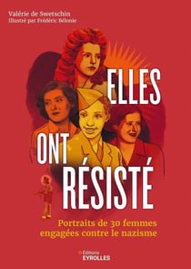 Elles ont résisté - Portraits de 30 femmes engagées contre le nazisme