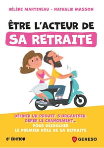 Être l'acteur de sa retraite - Définir un projet, s'organiser, gérer le changement... pour décrocher le premier rôle de sa retraite