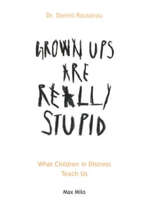 Grown Ups are really Stupid - What children in distress teach us