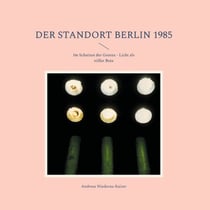 Der Standort Berlin 1985 - Im Schatten der Grenze - Licht als stiller Bote