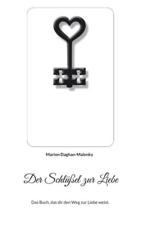 Der Schlüßel zur Liebe - Das Buch, das dir den Weg zur Liebe weist.